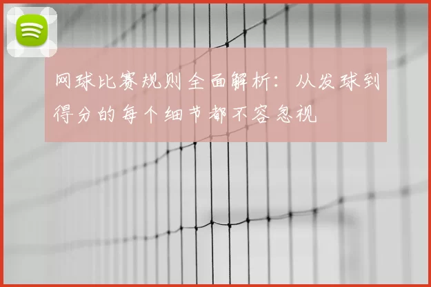 网球比赛规则全面解析：从发球到得分的每个细节都不容忽视