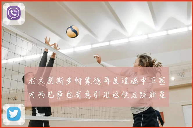 尤文图斯多特蒙德再度追逐中卫塞内西巴萨也有意引进这位后防新星