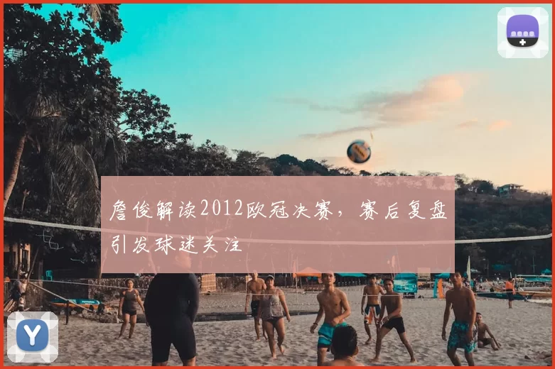 詹俊解读2012欧冠决赛，赛后复盘引发球迷关注