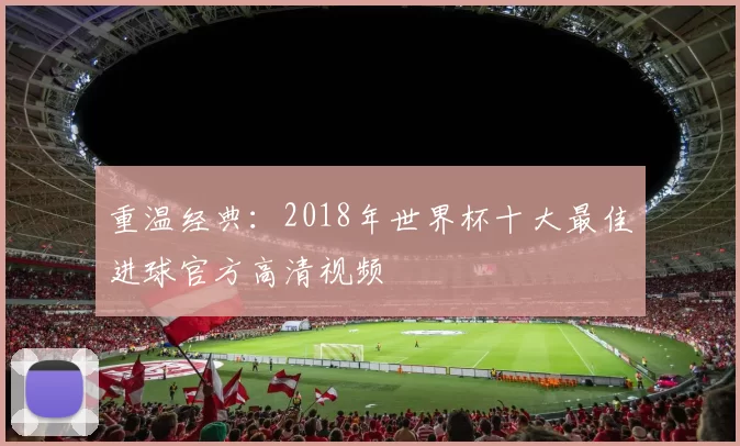 重温经典：2018年世界杯十大最佳进球官方高清视频