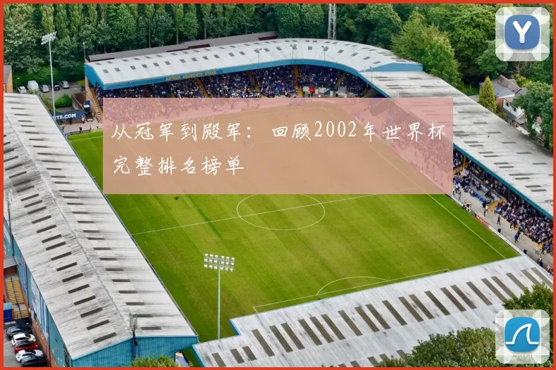 从冠军到殿军：回顾2002年世界杯完整排名榜单