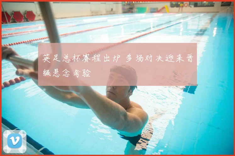 英足总杯赛程出炉 多场对决迎来晋级悬念考验