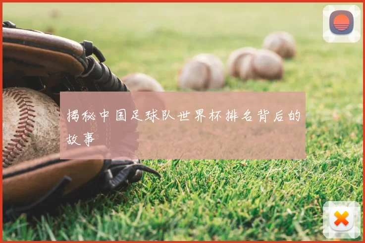 揭秘中国足球队世界杯排名背后的故事