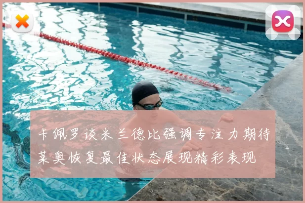 卡佩罗谈米兰德比强调专注力期待莱奥恢复最佳状态展现精彩表现