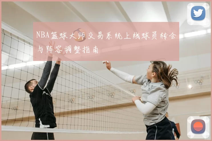 NBA篮球大师交易系统上线球员转会与阵容调整指南