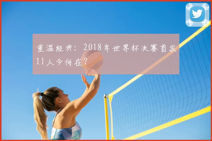 重温经典:2018年世界杯决赛首发11人今何在?
