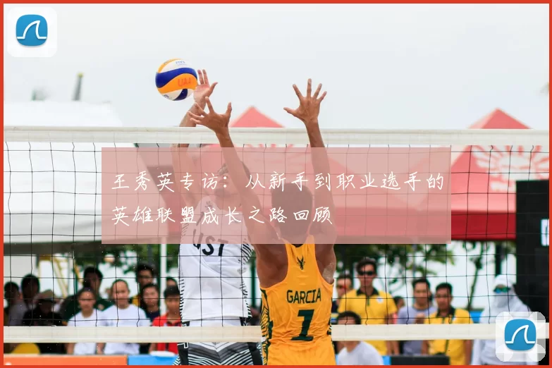 王秀英专访:从新手到职业选手的英雄联盟成长之路回顾