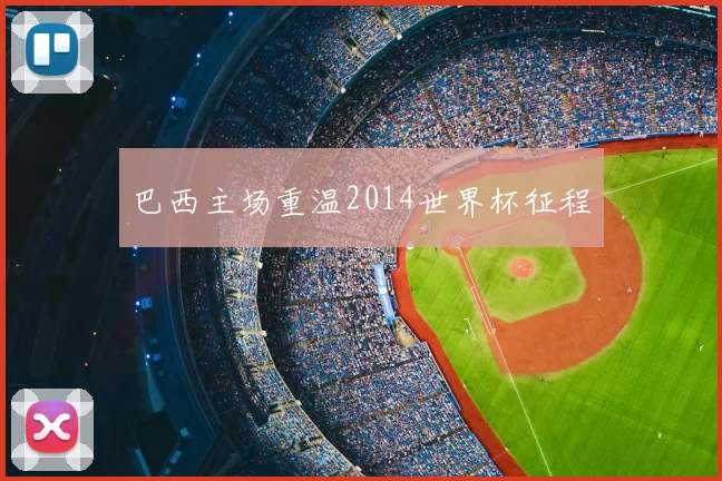巴西主场重温2014世界杯征程