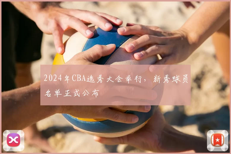 2024年CBA选秀大会举行，新秀球员名单正式公布