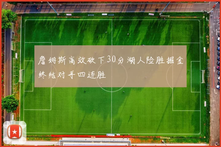 詹姆斯高效砍下30分湖人险胜掘金终结对手四连胜