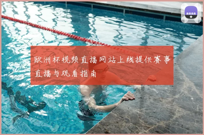 欧洲杯视频直播网站上线提供赛事直播与观看指南