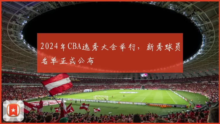 2024年CBA选秀大会举行，新秀球员名单正式公布