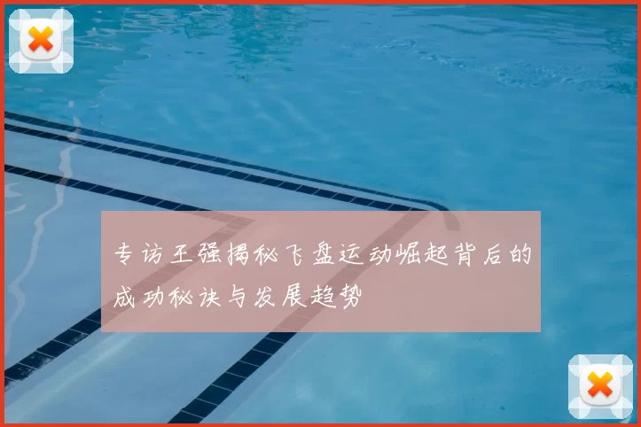 专访王强揭秘飞盘运动崛起背后的成功秘诀与发展趋势
