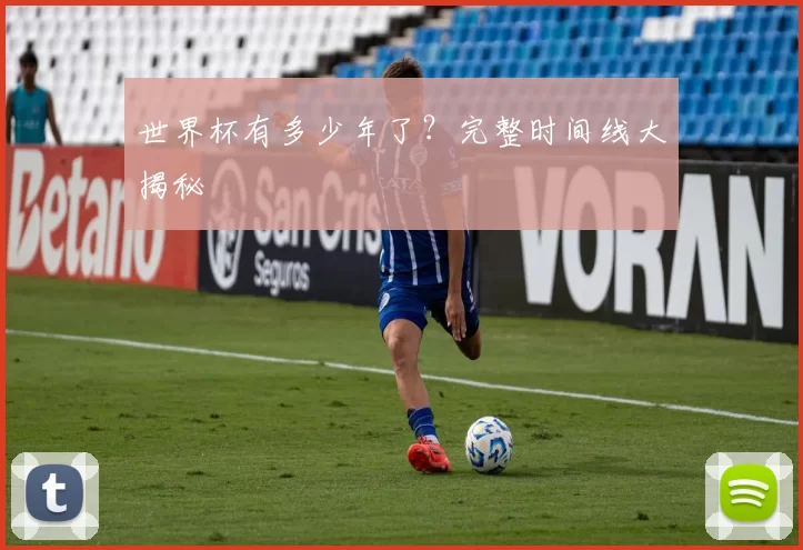 世界杯有多少年了?完整时间线大揭秘